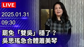 🔴【LIVE直播】罷免「雙吳」穩了？　吳思瑤急合體蕭美琴｜2025.01.31 @ChinaTimes