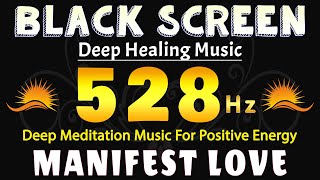 528 Hz: FREQUENCY MANIFEST LOVE & MIRACLE TONE 💛 Deep Meditation Music For Positive Energy