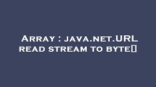 Array : java.net.URL read stream to byte[]