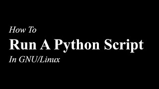 How To Run A Python Script | GNU/Linux | Python 3