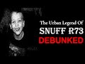 Snuff R73 The Worst Urban Legend Debunked