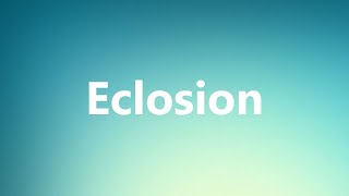 Eclosion - Medical Definition and Pronunciation