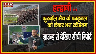 हल्द्वानी .. फुटबॉल मैच के फाइनल को लेकर भरा स्टेडियम|| JJN News