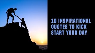 10 Inspirational Quotes To Kick Start Your Day