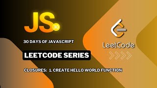 LeetCode 30 Days of JavaScript: Create Hello World Function using Closures