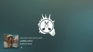 Alex Mica feat. D.E.P \u0026 Kalif - Latina Loca | SkiDropz Remix