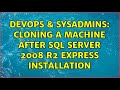 DevOps & SysAdmins: Cloning a machine after SQL Server 2008 R2 Express installation (2 Solutions!!)