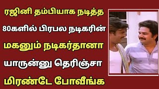 ரஜினி தம்பியாக நடித்து 80களில் பிரபலமான நடிகர் இவரின் மகனும் ஒரு நடிகர் தானா யார் என்று தெரியுமா