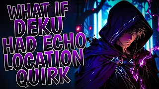 What If Deku Had Echo Location Quirk | Part 1