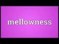 mellowness meaning