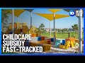 Childcare Subsidy Accelerated | 10 News First