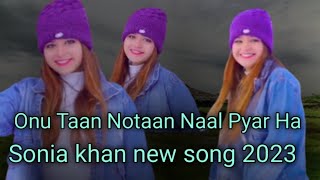 Onu Taan Notaan Naal Pyar Ha Sonia Khan new song 2023