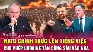 Điểm nóng thế giới: NATO chính thức lên tiếng việc cho phép Ukraine tấn công sâu vào Nga