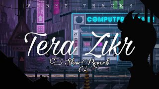 Tera Zikr [ Slow & Reverb ] Darshan Raval || Indian Lofi || VIBEY TRACKS