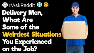 Delivery Men, What Wass Your Weirdest Situation on the Job?