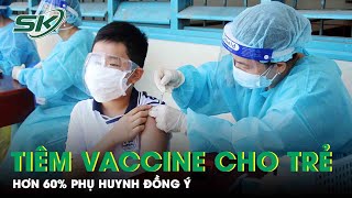 Tiêm Vaccine Cho Trẻ: 60,6% Phụ Huynh Đồng Ý, Bộ Y Tế Coi Trọng An Toàn | SKĐS