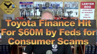 Toyota Finance Hit for $60M by Feds for Consumer Finance Scams