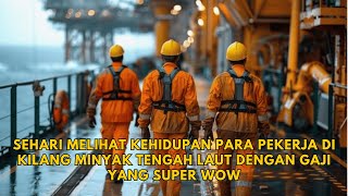 Sehari Melihat Kehidupan Para Pekerja Di KILANG MINYAK Tengah Laut dengan GAJI Yang Super WOW