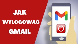 Jak wylogować się z Gmail na telefonie?