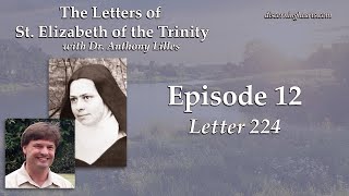 Letter 224 – Letters of St. Elizabeth of the Trinity – Beginning to Pray w/ Dr. Anthony Lilles