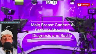 Male Breast Cancer: A Father's Shocking Diagnosis and Battle