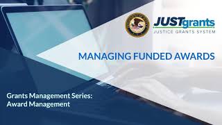 JustGrants Managing Funded Awards