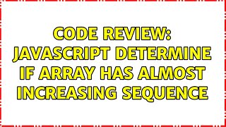 Code Review: JavaScript Determine if Array has Almost Increasing Sequence