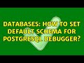 Databases: How to set default schema for PostgreSQL debugger? (2 Solutions!!)