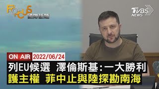 【0624FOCUS國際話題LIVE】烏克蘭成EU候選國 菲終止與陸 探南海