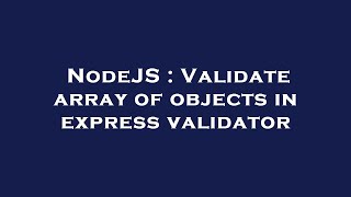 NodeJS : Validate array of objects in express validator