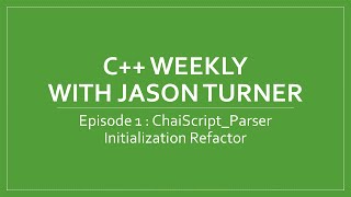 C++ Weekly - Ep 1 ChaiScript_Parser Initialization Refactor
