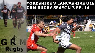 YORKSHIRE V LANCASHIRE U19 ORIGIN.| GRM RUGBY | SEASON 3 EP. 14