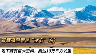 青藏高原竟是“空心”的？地下藏有巨大空间，高达10万平方公里