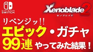 【検証】ゼノブレイド２ リベンジ！『エピックコア』９９連ガチャやってみた結果