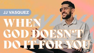 When God Doesn’t Do It For You | JJ Vasquez