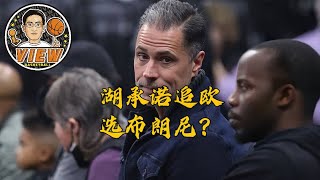 湖承诺追欧选布朗尼？佩总受访后马不停蹄 大太子入湖恐只一年