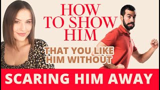 How To Tell Him That You Like Him Without Scaring Him Away...