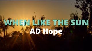 When Like the Sun ~ AD Hope