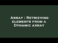 Array : Retrieving elements from a Dynamic array
