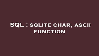 SQL : sqlite char, ascii function