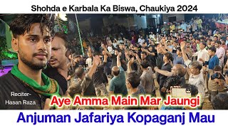 Main Mar Jaungi Aye Amma || Anjuman Jafariya Kopaganj Mau|| Chaukiya Biswa 2024|| 28 Moharram 1446H