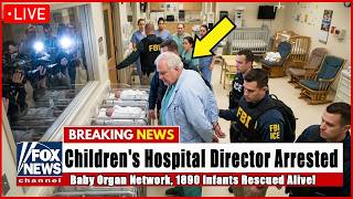 FBI & ICE Storm Pediatric Hospital CEO – Baby Organ Network, 1890 Infants Rescued Alive!
