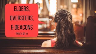 The Church: Elders, Overseers, & Deacons (part 4)