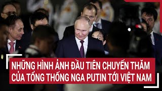 Những hình ảnh đầu tiên chuyến thăm của Tổng thống Nga Putin tới Việt Nam