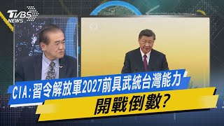 少康戰情室｜CIA:習令解放軍2027前具武統台灣能力 開戰倒數?