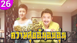 ความสุขอันอบอุ่น ep 26 ซับไทย Warm Happiness ซีรีส์จีน | ซีรีส์จีนซับไทย | ซีรี่ย์จีน Chinese Drama