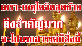 เพราะเหตุใด จิตสุดท้ายถึงสำคัญมาก จะไปนรกสวรรค์ก็สิ่งนี้