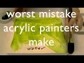 Worst Mistake Acrylic Painters Make Worst Mistake Acrylic Painters Make