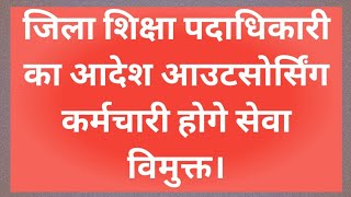 जिला शिक्षा पदाधिकारी किये लेटर जारी।आउटसोर्सिंग कर्मचारी की सेवा हो समाप्त।जाने जानकारी वीडियो में।