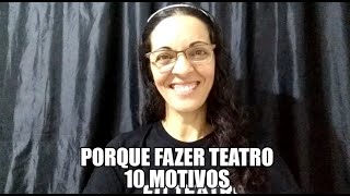 PORQUE FAZER TEATRO  - 10 motivos